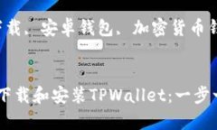 如何在安卓设备上下载和安装TPWallet：一步一步的