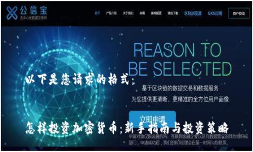 以下是您请求的格式：


怎样投资加密货币：新手指南与投资策略