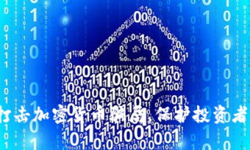  如何有效打击加密货币骗局，保护投资者的资产安全