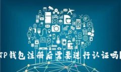 TP钱包注册后需要进行认证吗？