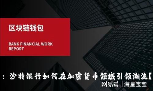 : 沙特银行如何在加密货币领域引领潮流？