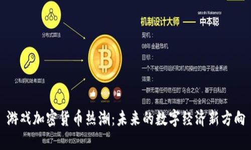 游戏加密货币热潮：未来的数字经济新方向