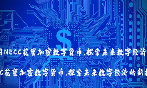 题目：利用NECC花蜜加密数字货币，探索未来数字经济的新机遇

利用NECC花蜜加密数字货币，探索未来数字经济的新机遇