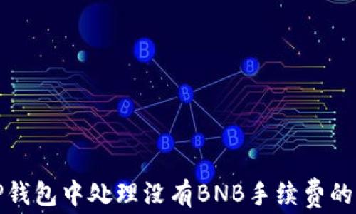 
如何在TP钱包中处理没有BNB手续费的交易问题