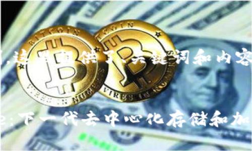 由于篇幅限制，这里提供了、关键词和内容的部分示例。


探索Arweave：下一代去中心化存储和加密货币的未来