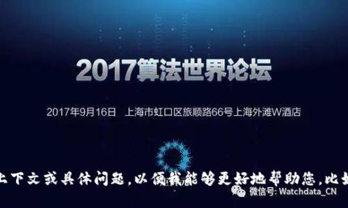 看起来您在询问有关“tp钱包”的问题，但并没有提供足够的信息。请提供更多上下文或具体问题，以便我能够更好地帮助您。比如您可以详细说明您遇到的具体问题或困扰，这样我便能提供更为精准的解答。