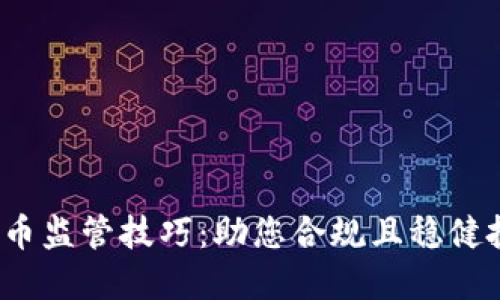 2023年加密货币监管技巧：助您合规且稳健投资的全面指南