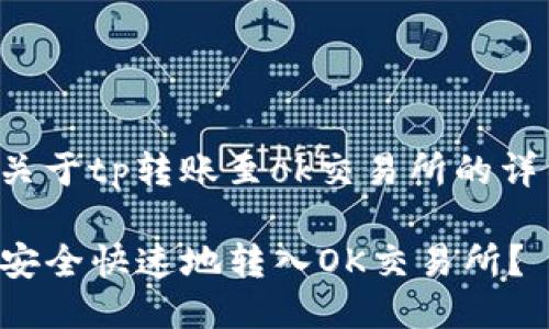 这里是关于tp转账至ok交易所的详细说明：

TP如何安全快速地转入OK交易所？